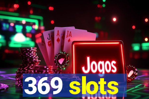 369 slots